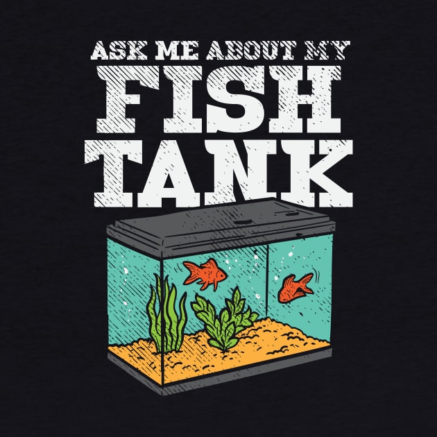 Ask Me About My Fish Tank by maxcode